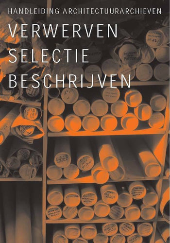 Handleiding architectuurarchieven: verwerven, selectie, beschrijven