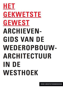 Het Gekwetste Gewest. Archievengids van de wederopbouwarchitectuur in de Westhoek